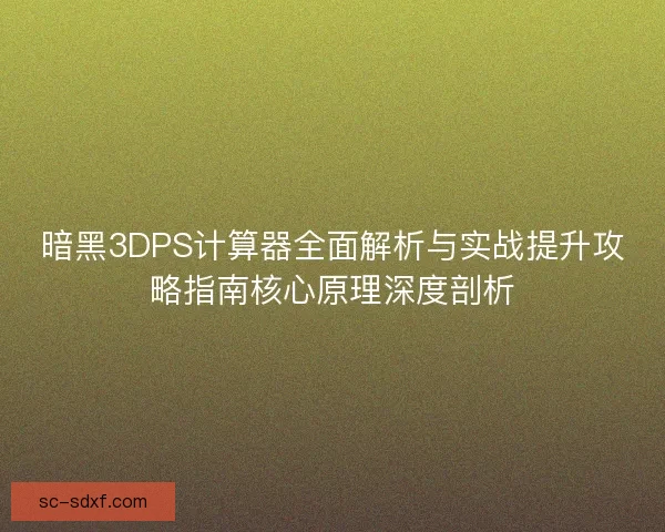 暗黑3DPS计算器全面解析与实战提升攻略指南核心原理深度剖析