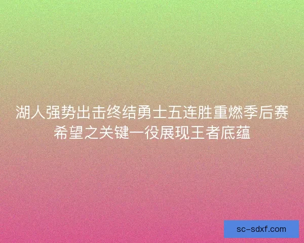 湖人强势出击终结勇士五连胜重燃季后赛希望之关键一役展现王者底蕴