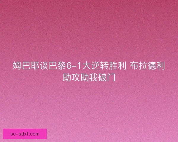 姆巴耶谈巴黎6-1大逆转胜利 布拉德利助攻助我破门